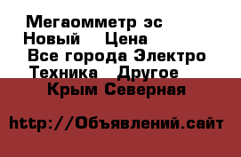 Мегаомметр эс0210/1 (Новый) › Цена ­ 8 800 - Все города Электро-Техника » Другое   . Крым,Северная